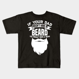 If Your Dad Doesn't Have A Beard - Funny Mom Shirt Kids T-Shirt